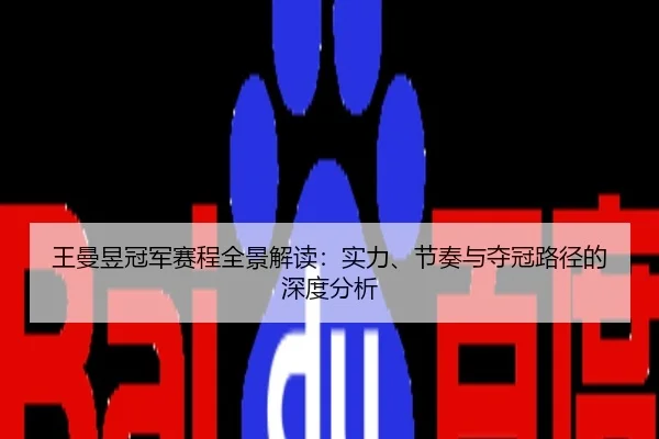 王曼昱冠军赛程全景解读：实力、节奏与夺冠路径的深度分析