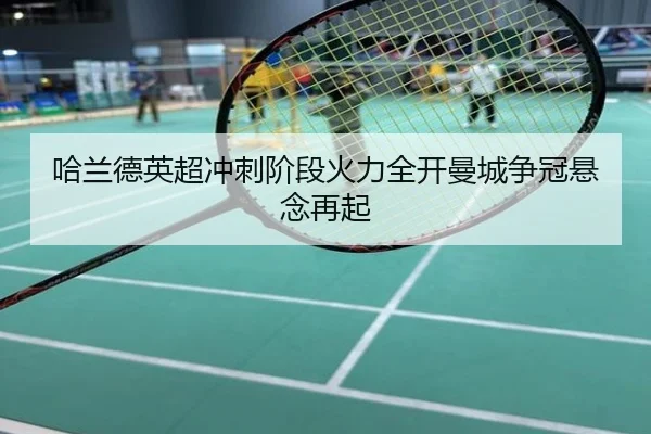 哈兰德英超冲刺阶段火力全开曼城争冠悬念再起